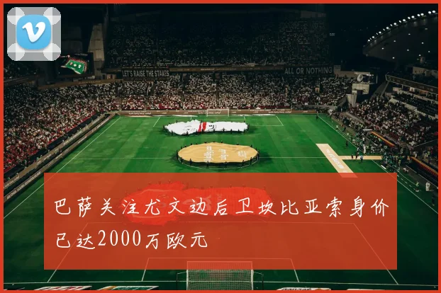 巴萨关注尤文边后卫坎比亚索身价已达2000万欧元